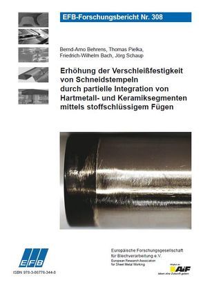 Erhöhung der Verschleißfestigkeit von Schneidstempeln durch partielle Integration von Hartmetall- und Keramiksegmenten mittels stoffschlüssigem Fügen von Bach,  Friedrich-Wilhelm, Behrens,  Bernd-Arno, Pielka,  Thomas, Schaup,  Jörg