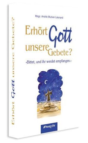 Erhört Gott unsere Gebete? von Léonard,  André M, Meyendriesch,  Margrit