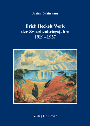 Erich Heckels Werk der Zwischenkriegsjahre 1919–1937 von Dahlmanns,  Janina