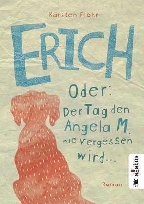 Erich. Oder: Der Tag, den Angela M. nie vergessen wird von Flohr,  Karsten