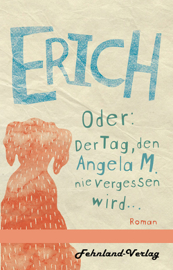 Erich. Oder: Der Tag, den Angela M. nie vergessen wird von Flohr,  Karsten