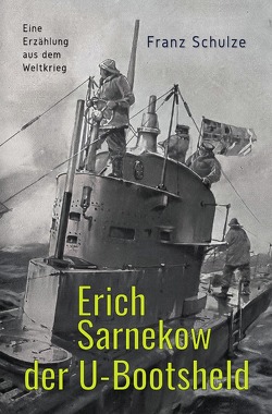 Erich Sarnekow der U-Bootsheld von Schulze,  Franz