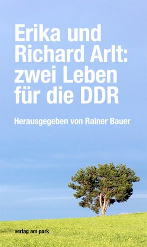 Erika und Richard Arlt: zwei Leben für die DDR von Bauer,  Rainer