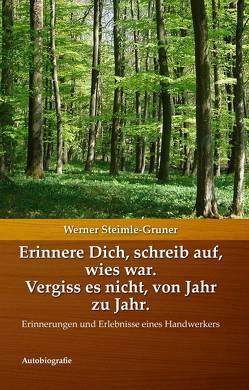 Erinnere Dich, schreib auf, wies war. Vergiss es nicht, von Jahr zu Jahr. von Steimle-Gruner,  Werner