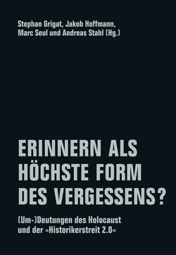 Erinnern als höchste Form des Vergessens? von Bauer,  Yehuda, Berg,  Nicolas, Elbe,  Ingo, Gerber,  Jan, Grigat,  Stephan, Herf,  Jeffrey, Hoffmann,  Jakob, Katz,  Steven T., Klävers,  Steffen, Kübler,  Felicitas, Lehnstaedt,  Stephan, Machunsky,  Niklaas, Pohl,  Rolf, Radonic,  Ljiljana, Rajal,  Elke, Rensmann,  Lars, Salzborn,  Samuel, Seul,  Marc, Stahl,  Andreas, Thiele,  Anja