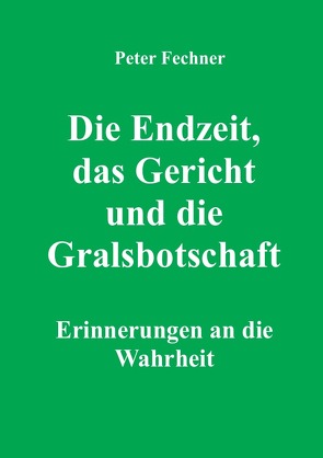 Die Endzeit, das Gericht und die Gralsbotschaft von Fechner,  Peter