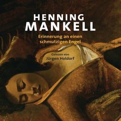 Erinnerung an einen schmutzigen Engel von Holdorf,  Jürgen, Mankell,  Henning, Reichel,  Verena