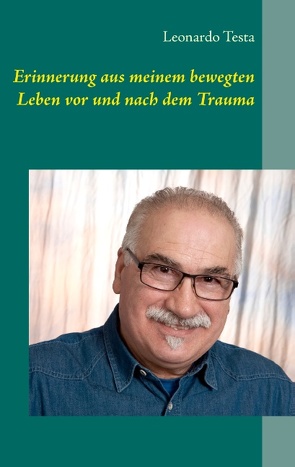 Erinnerung aus meinem bewegten Leben vor und nach dem Trauma von Testa,  Leonardo