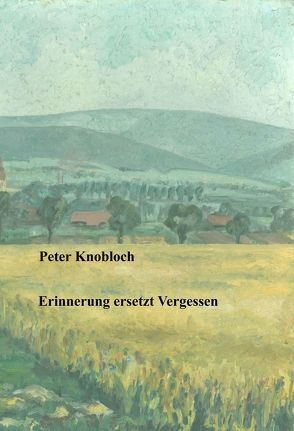 Erinnerung ersetzt Vergessen von Knobloch,  Peter