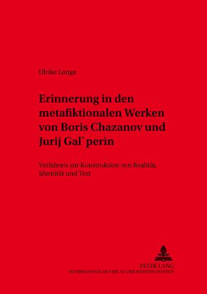 Erinnerung in den metafiktionalen Werken von Boris Chazanov und Jurij Gal’perin von Lange,  Ulrike