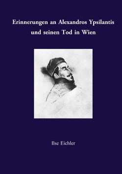 Erinnerungen an Alexandros Ypsilantis und seinen Tod in Wien von Eichler,  Ilse