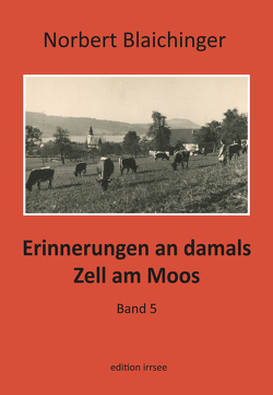 Erinnerungen an damals. Zell am Moos 5 von Blaichinger,  Norbert