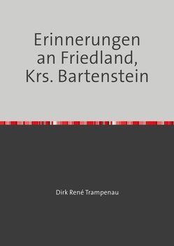 Erinnerungen an Friedland, Krs. Bartenstein von Trampenau,  Dirk Rene