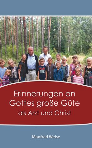 Erinnerungen an Gottes große Güte als Arzt und Christ von Weise,  Manfred