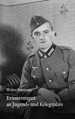 Erinnerungen an Jugend- und Kriegsjahre von Baumann,  Walter