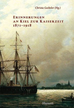 Erinnerungen an Kiel zur Kaiserzeit 1871–1918 von Geckeler,  Christa