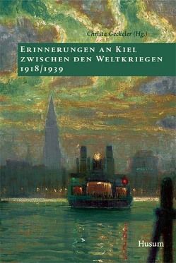 Erinnerungen an Kiel zwischen den Weltkriegen 1918/1939 von Geckeler,  Christa