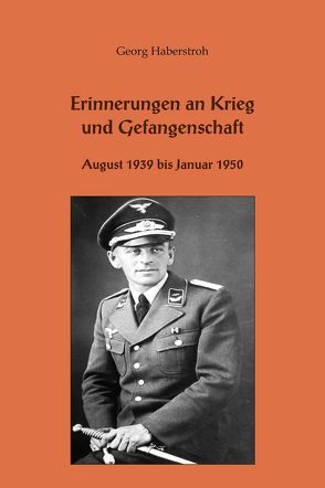 Erinnerungen an Krieg und Gefangenschaft von Haberstroh,  Armin, Haberstroh,  Georg