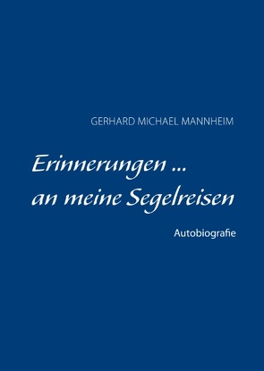 ERINNERUNGEN … an meine Segelreisen von Mannheim,  Gerhard Michael