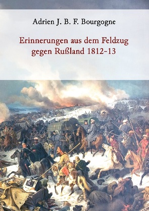 Erinnerungen aus dem Feldzug gegen Rußland 1812-13 von Bourgogne,  Adrien J. B. F.