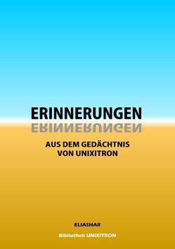 Erinnerungen aus dem Gedächtnis von Unixtron von Eliashar, Uthemann,  Barbara