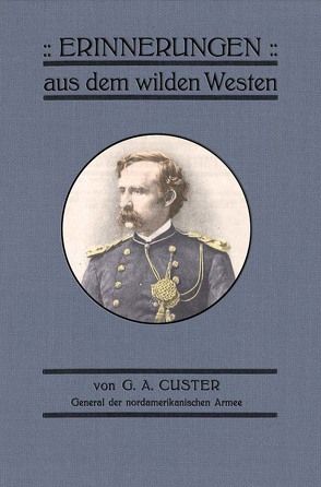 Erinnerungen aus dem wilden Westen von Custer,  George A, Limacher,  Frowin