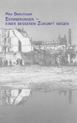 Erinnerungen – einer besseren Zukunft wegen von Bräutigam,  Max