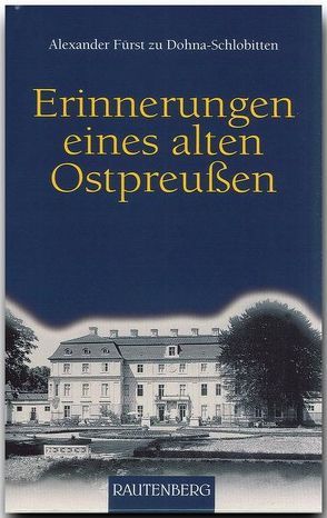 Erinnerungen eines alten Ostpreussen von Dohna-Schlobitten,  Alexander Fürst zu