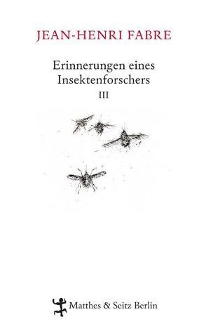 Erinnerungen eines Insektenforschers III von Fabre,  Jean-Henri, Koch,  Friedrich, Lipecky,  Heide, Setz,  Clemens J., Thanhäuser,  Christian, Voss,  Julia