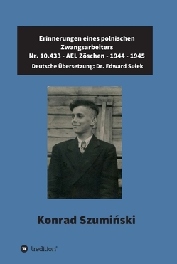 Erinnerungen eines polnischen Zwangsarbeiters von Dr. Sułek,  Edward, Edward Sułek,  Dr., Müller - freiberufliche Lektorin,  Katrin, Szumiński, ,  Konrad