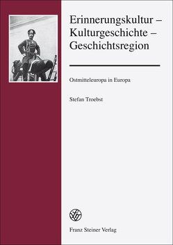 Erinnerungskultur – Kulturgeschichte – Geschichtsregion von Troebst,  Stefan