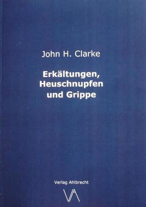 Erkältungen, Heuschnupfen und Grippe von Clarke,  John Henry, Schäfer,  Silke