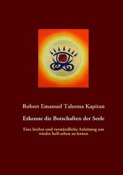 Erkenne die Botschaften der Seele von Kapitan,  Robert Emanuel Tahoma