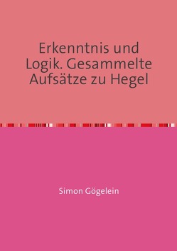 Erkenntnis und Logik. Gesammelte Aufsätze zu Hegel von Gögelein,  Simon