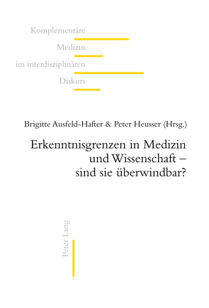 Erkenntnisgrenzen in Medizin und Wissenschaft – sind sie überwindbar? von Ausfeld-Hafter,  Brigitte, Heusser,  Peter