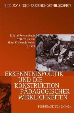 Erkenntnispolitik und die Konstruktion pädagogischer Wirklichkeit von Dörpinghaus,  Andreas, Euler,  Peter, Fuchs,  Peter, Höhne,  Thomas, Jergus,  Kerstin, Koller,  Hans-Christoph, Kubac,  Richard, Liesner,  Andrea, Pongratz,  Ludwig A., Puhr,  Kirsten, Reichenbach,  Roland, Ricken,  Norbert, Schäfer,  Alfred, Thompson,  Christiane, Weiß,  Gabriele, Wimmer,  Michael