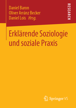 Erklärende Soziologie und soziale Praxis von Arránz Becker,  Oliver, Baron,  Daniel, Lois,  Daniel