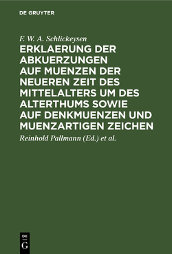 Erklaerung der Abkuerzungen auf Muenzen der neueren Zeit des Mittelalters um des Alterthums sowie auf Denkmuenzen und muenzartigen Zeichen von Droysen,  H., Pallmann,  Reinhold, Schlickeysen,  F. W. A.