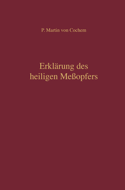 Erklärung des heiligen Meßopfers von Cochem,  P Martin von