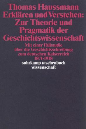 Erklären und Verstehen: Zur Theorie und Pragmatik der Geschichtswissenschaft von Haussmann,  Thomas