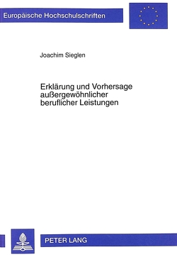 Erklärung und Vorhersage außergewöhnlicher beruflicher Leistungen von Sieglen,  Joachim