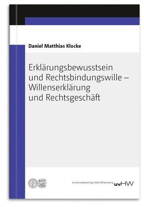 Erklärungsbewusstsein und Rechtsbindungswille – Willenserklärung und Rechtsgeschäft von Klocke,  Daniel