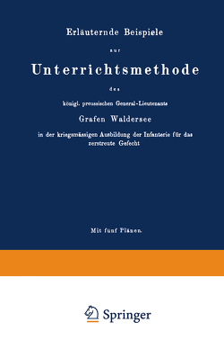 Erläuternde Beispiele zur Unterrichtsmethode des königl. preussischen General-Lieutenants Grafen Waldersee in der kriegsmässigen Ausbildung der Infanterie für das zerstreute Gefecht von von Ditfurth,  Maximilian Joseph Carl