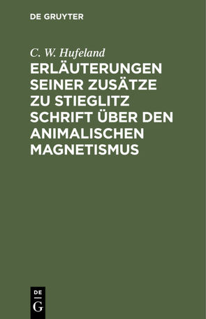 Erläuterungen seiner Zusätze zu Stieglitz Schrift über den animalischen Magnetismus von Hufeland,  C. W.