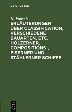 Erläuterungen über Classification, verschiedene Bauarten, etc. hölzerner, Compositions-, eiserner und stählerner Schiffe von Paasch,  H.