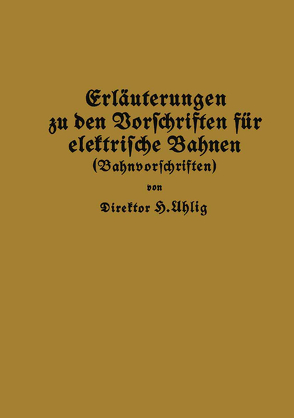 Erläuterungen zu den Vorschriften für elektrische Bahnen (Bahnvorschriften) von Uhlig,  H.