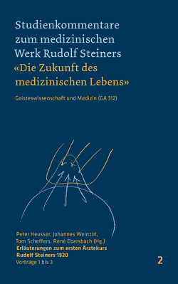 Erläuterungen zum ersten Ärztekurs Rudolf Steiners 1920 von Ebersbach,  Rene, Heusser,  Peter, Scheffers,  Tom, Weinzirl,  Johannes