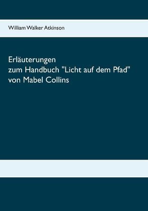 Erläuterungen zum Handbuch Licht auf dem Pfad von Mabel Collins von Atkinson,  William Walker, Latzko,  Daniela