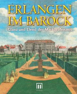 Erlangen im Barock. Glanz und Elend der Markgrafenzeit von Balleis,  Siegfried, Engelhardt,  Thomas, Heisig,  Hartmut, Heunoske,  Werner, Lehmann,  Gertraud, Schöck,  Thomas A. H.