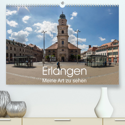 Erlangen – Meine Art zu sehen (Premium, hochwertiger DIN A2 Wandkalender 2022, Kunstdruck in Hochglanz) von Kleinöder,  Wilhelm